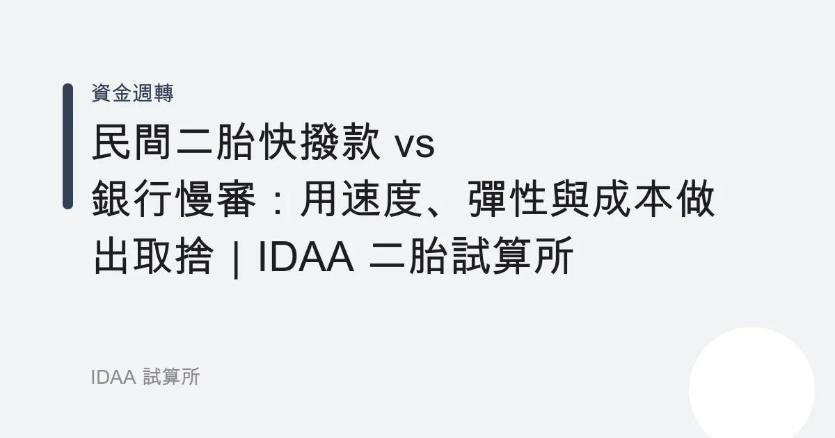 民間二胎快撥款 vs 銀行慢審：用速度、彈性與成本做出取捨｜IDAA 二胎試算所